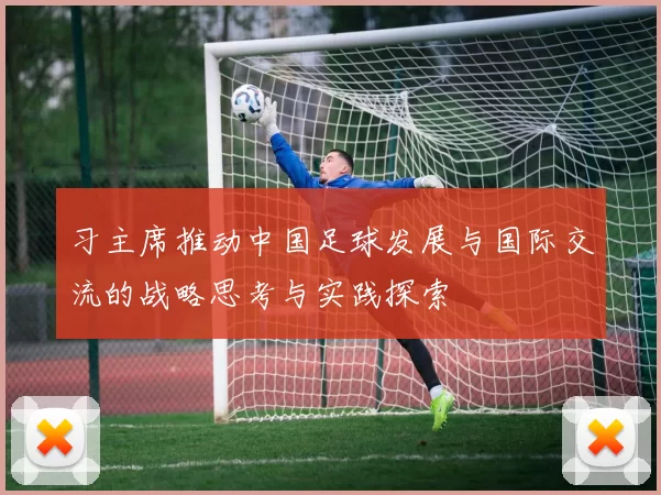 习主席推动中国足球发展与国际交流的战略思考与实践探索