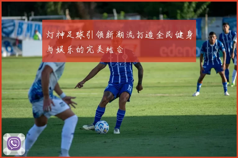 灯神足球引领新潮流打造全民健身与娱乐的完美结合
